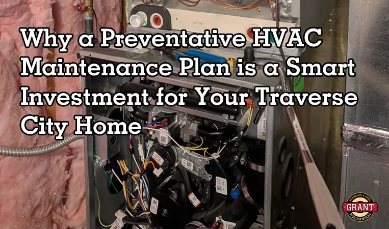 Why a Preventative HVAC Maintenance Plan is a Smart Investment for Your Traverse City Home